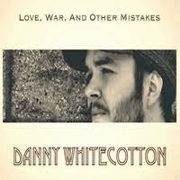Danny Whitecotton - Love War And Other Mistakes