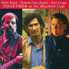 Steve Earle   Townes Van Zandt  Guy Clark - Together At the bluebird Cafe