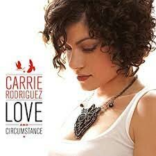 Carrie Rodriguez - Love And Circumstance