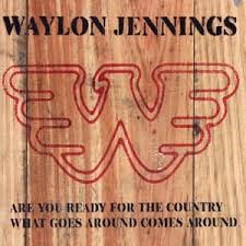 Waylon Jennings - Are You Ready For The Country / What Goes Around Comes Around